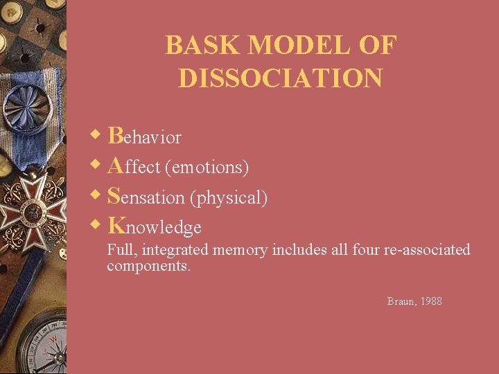 BASK MODEL OF DISSOCIATION w Behavior w Affect (emotions) w Sensation (physical) w Knowledge