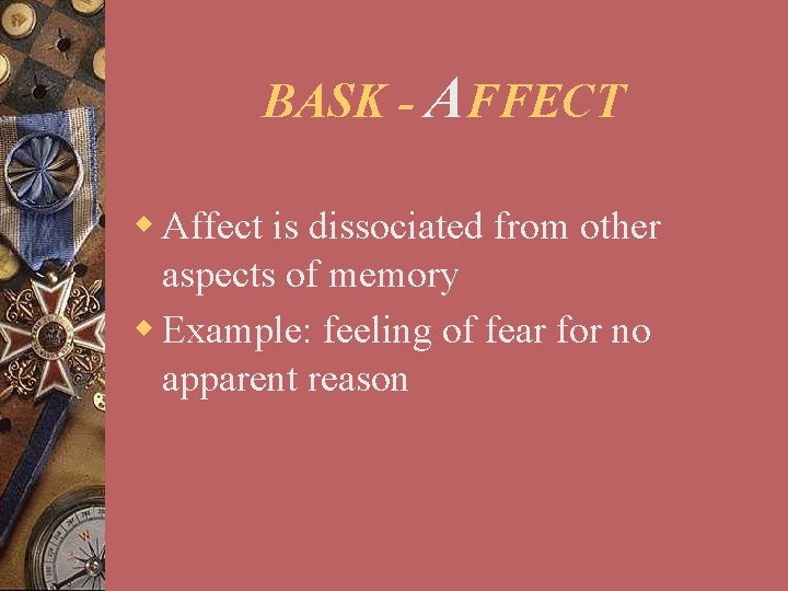 BASK - AFFECT w Affect is dissociated from other aspects of memory w Example: