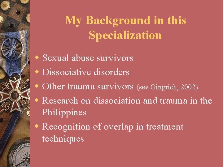 My Background in this Specialization w Sexual abuse survivors w Dissociative disorders w Other