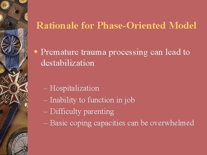 Rationale for Phase-Oriented Model w Premature trauma processing can lead to destabilization – –