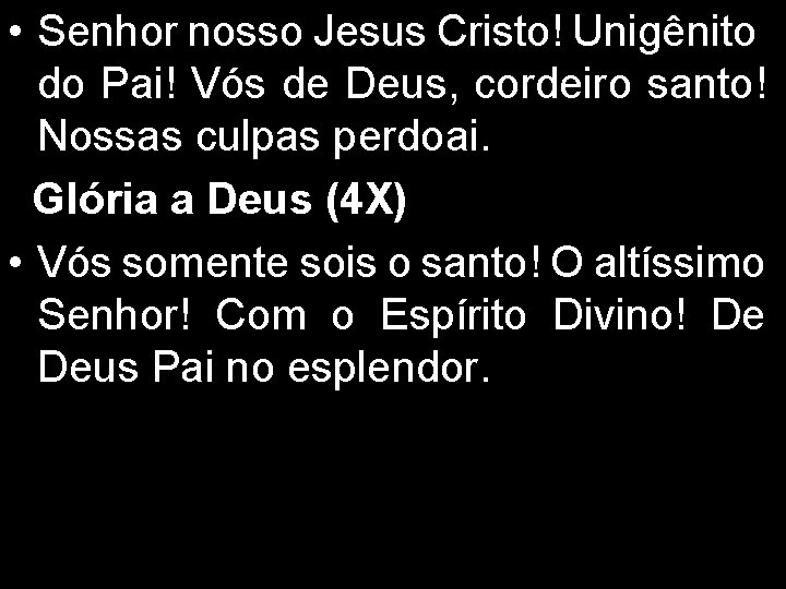  • Senhor nosso Jesus Cristo! Unigênito do Pai! Vós de Deus, cordeiro santo!