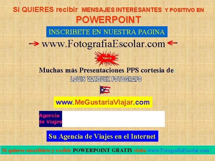 Si QUIERES recibir MENSAJES INTERESANTES Y POSITIVO EN POWERPOINT INSCRIBETE EN NUESTRA PAGINA www.