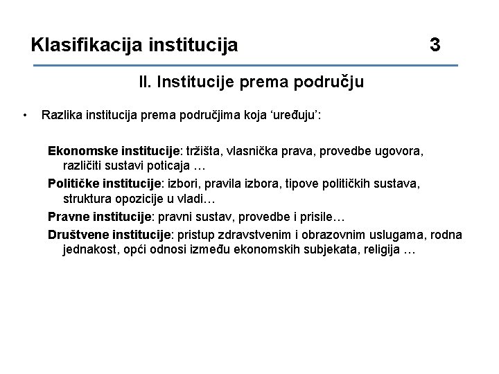 Klasifikacija institucija 3 II. Institucije prema području • Razlika institucija prema područjima koja ‘uređuju’: