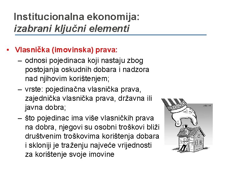 Institucionalna ekonomija: izabrani ključni elementi • Vlasnička (imovinska) prava: – odnosi pojedinaca koji nastaju