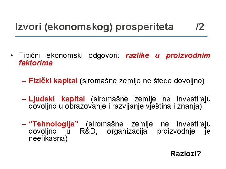 Izvori (ekonomskog) prosperiteta /2 • Tipični ekonomski odgovori: razlike u proizvodnim faktorima – Fizički