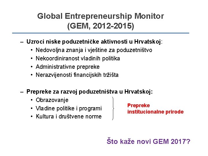 Global Entrepreneurship Monitor (GEM, 2012 -2015) – Uzroci niske poduzetničke aktivnosti u Hrvatskoj: •