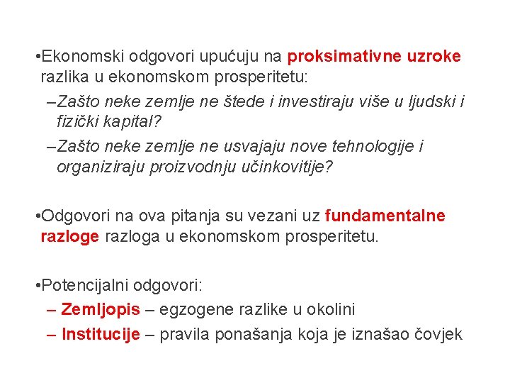  • Ekonomski odgovori upućuju na proksimativne uzroke razlika u ekonomskom prosperitetu: – Zašto