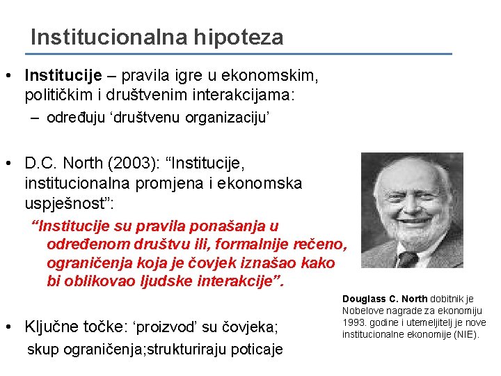 Institucionalna hipoteza • Institucije – pravila igre u ekonomskim, političkim i društvenim interakcijama: –