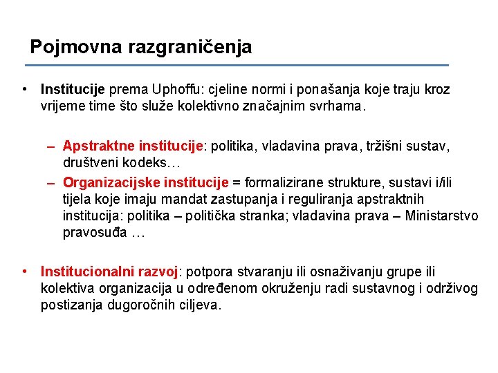 Pojmovna razgraničenja • Institucije prema Uphoffu: cjeline normi i ponašanja koje traju kroz vrijeme