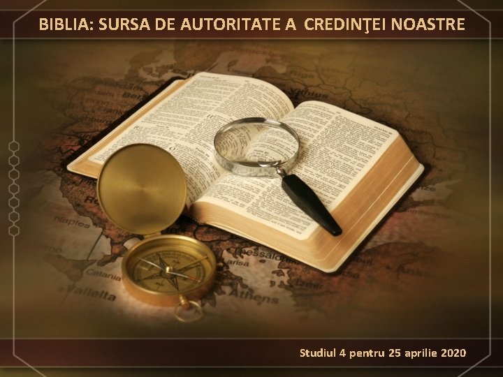 BIBLIA: SURSA DE AUTORITATE A CREDINŢEI NOASTRE Studiul 4 pentru 25 aprilie 2020 