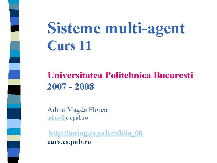 Sisteme multi-agent Curs 11 Universitatea Politehnica Bucuresti 2007 - 2008 Adina Magda Florea adina@cs.