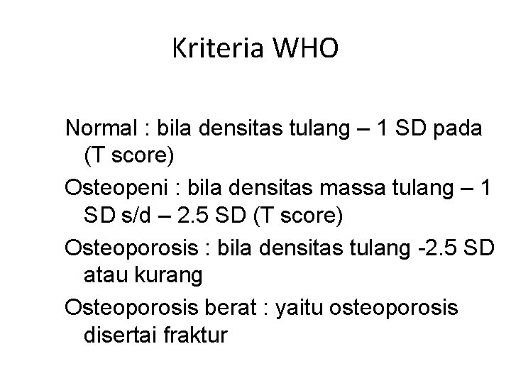Kriteria WHO Normal : bila densitas tulang – 1 SD pada (T score) Osteopeni