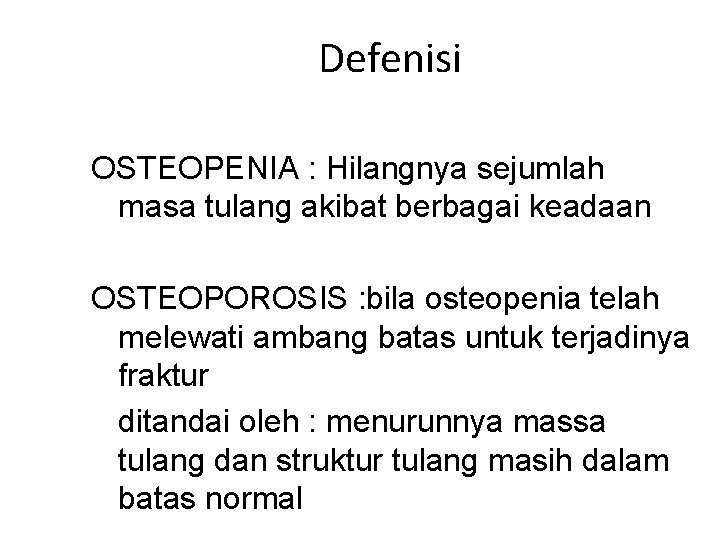 Defenisi OSTEOPENIA : Hilangnya sejumlah masa tulang akibat berbagai keadaan OSTEOPOROSIS : bila osteopenia
