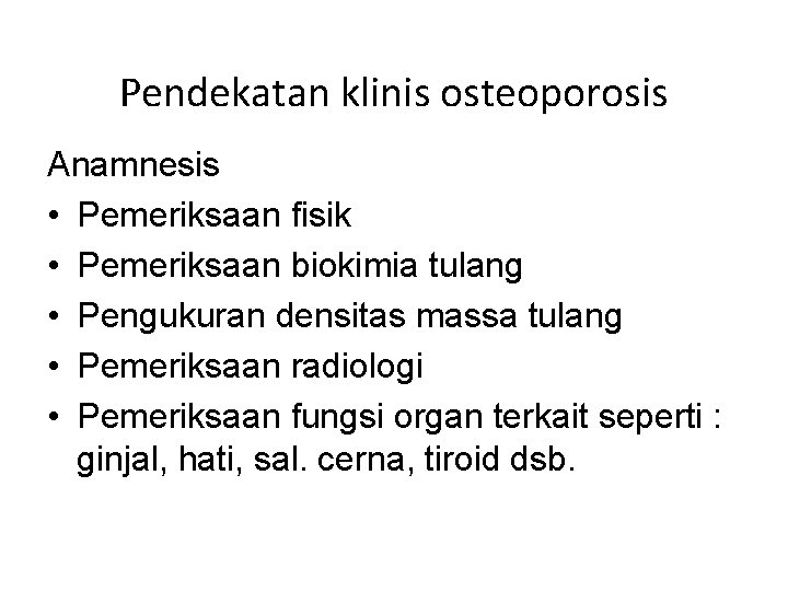 Pendekatan klinis osteoporosis Anamnesis • Pemeriksaan fisik • Pemeriksaan biokimia tulang • Pengukuran densitas
