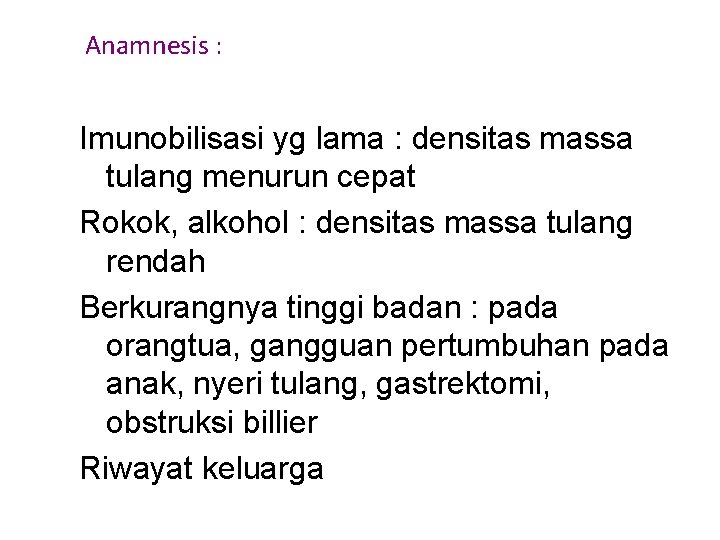 Anamnesis : Imunobilisasi yg lama : densitas massa tulang menurun cepat Rokok, alkohol :