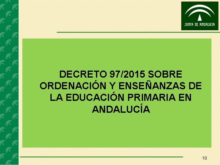 DECRETO 97/2015 SOBRE ORDENACIÓN Y ENSEÑANZAS DE LA EDUCACIÓN PRIMARIA EN ANDALUCÍA 10 