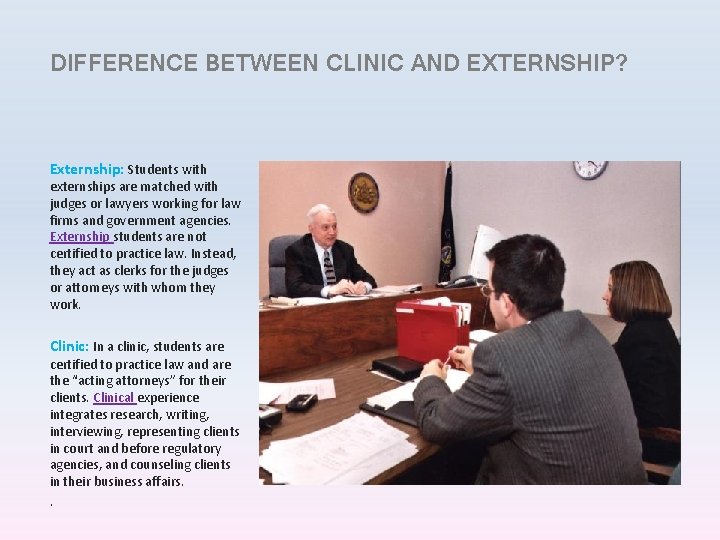 DIFFERENCE BETWEEN CLINIC AND EXTERNSHIP? Externship: Students with externships are matched with judges or