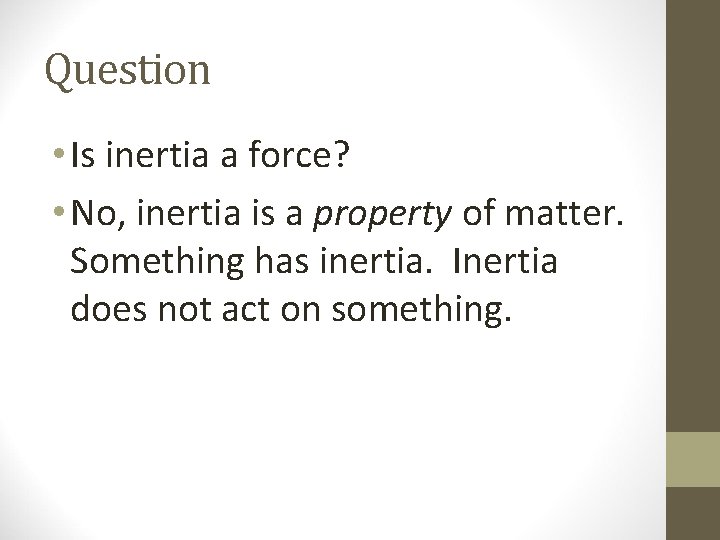 Question • Is inertia a force? • No, inertia is a property of matter. Question • Is inertia a force? • No, inertia is a property of matter.