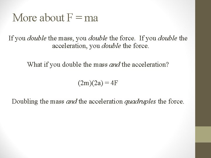 More about F = ma If you double the mass, you double the force. More about F = ma If you double the mass, you double the force.