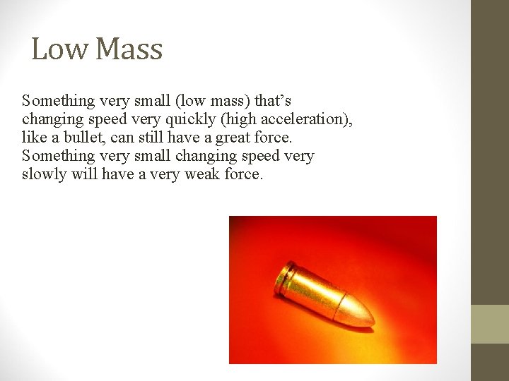 Low Mass Something very small (low mass) that’s changing speed very quickly (high acceleration), Low Mass Something very small (low mass) that’s changing speed very quickly (high acceleration),