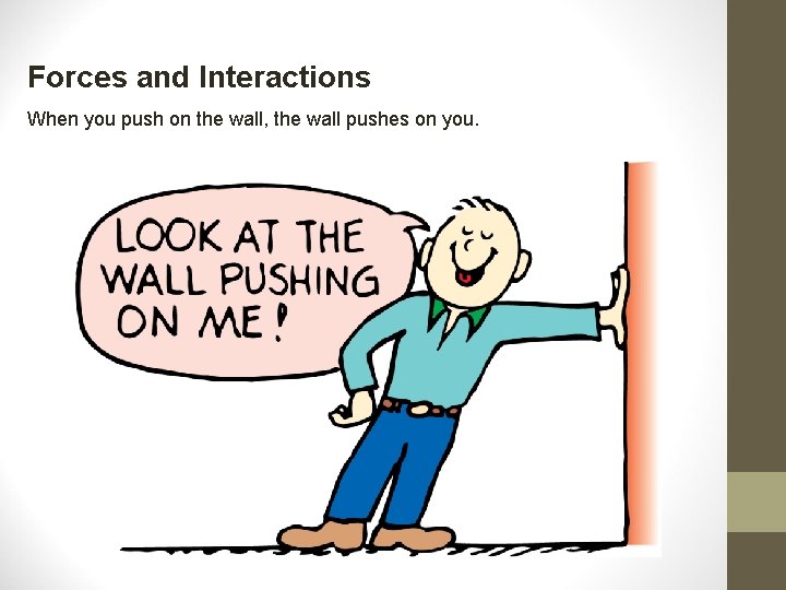 Forces and Interactions When you push on the wall, the wall pushes on you. Forces and Interactions When you push on the wall, the wall pushes on you.