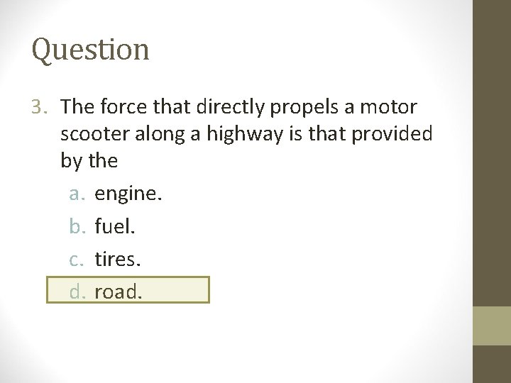 Question 3. The force that directly propels a motor scooter along a highway is Question 3. The force that directly propels a motor scooter along a highway is