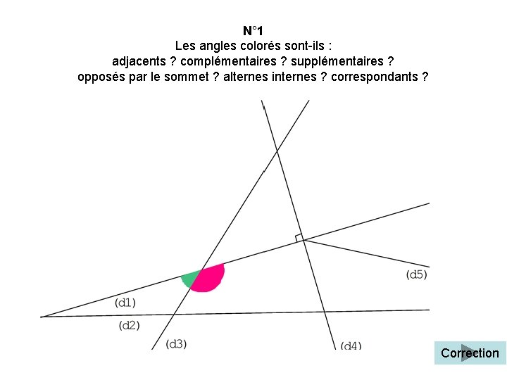 N° 1 Les angles colorés sont-ils : adjacents ? complémentaires ? supplémentaires ? opposés