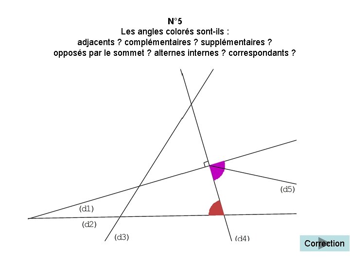 N° 5 Les angles colorés sont-ils : adjacents ? complémentaires ? supplémentaires ? opposés