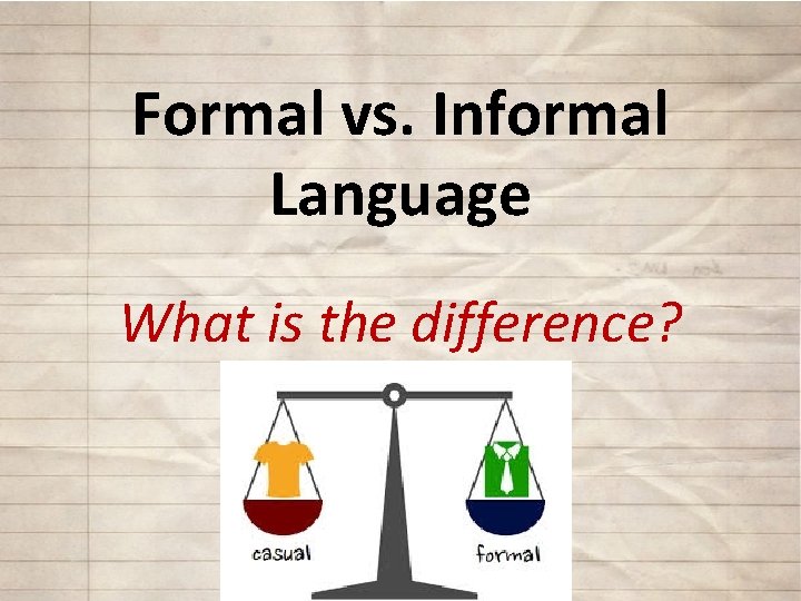 Formal vs. Informal Language What is the difference? 