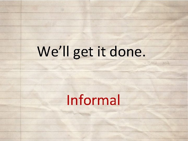 We’ll get it done. Informal 