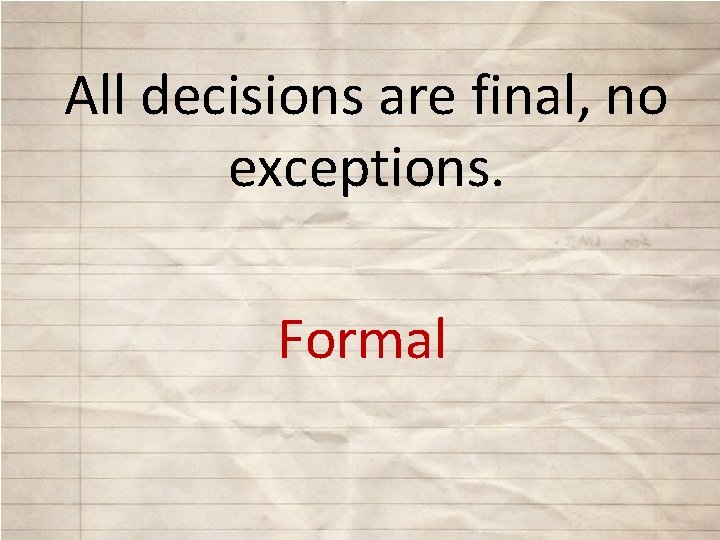 All decisions are final, no exceptions. Formal 