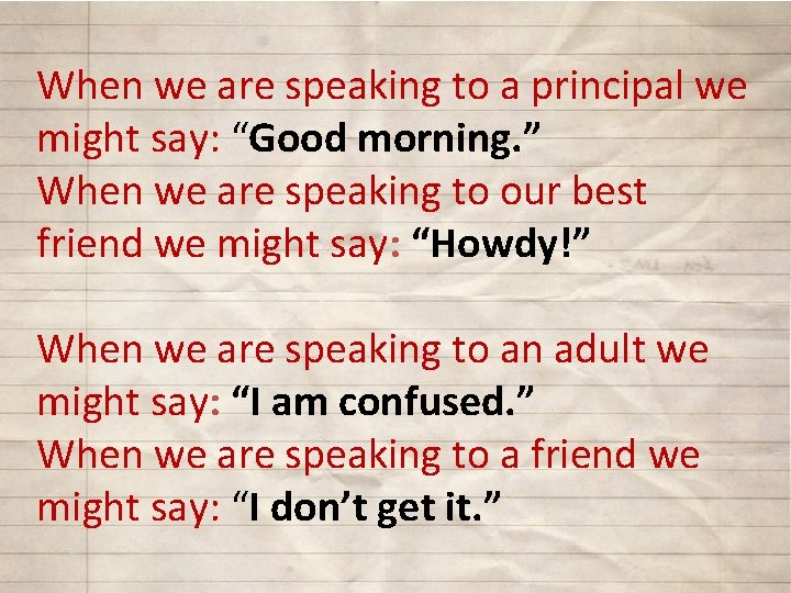 When we are speaking to a principal we might say: “Good morning. ” When