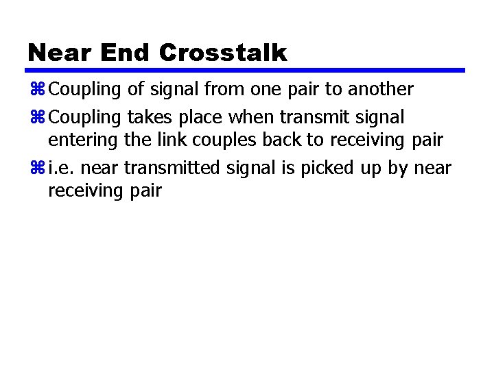 Near End Crosstalk z Coupling of signal from one pair to another z Coupling