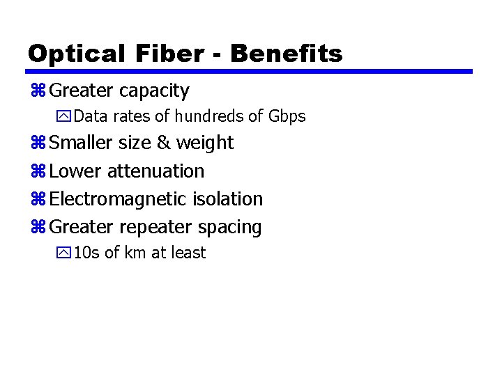 Optical Fiber - Benefits z Greater capacity y. Data rates of hundreds of Gbps