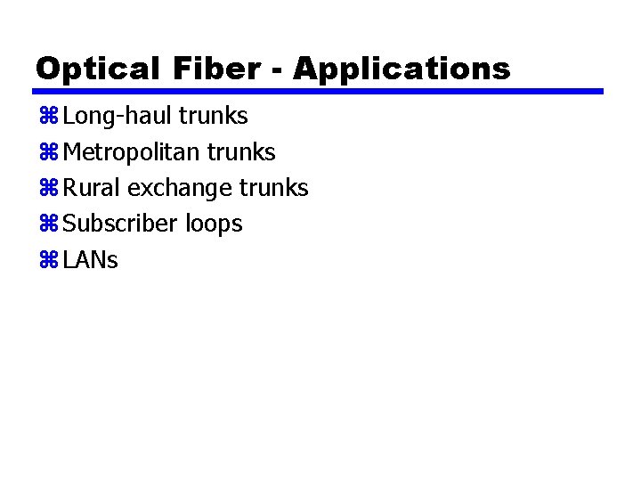 Optical Fiber - Applications z Long-haul trunks z Metropolitan trunks z Rural exchange trunks