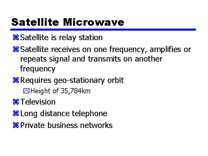 Satellite Microwave z Satellite is relay station z Satellite receives on one frequency, amplifies