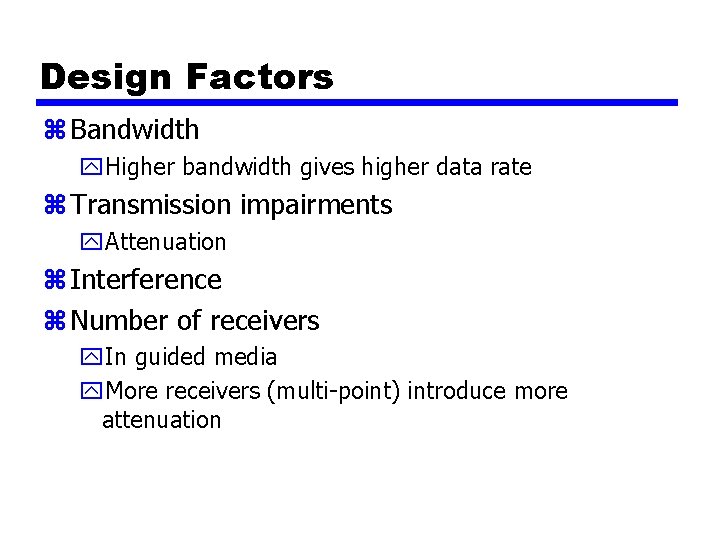 Design Factors z Bandwidth y. Higher bandwidth gives higher data rate z Transmission impairments