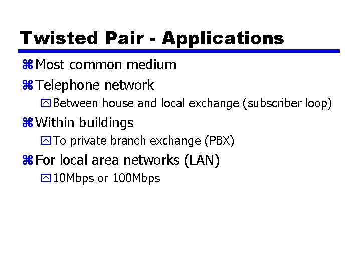 Twisted Pair - Applications z Most common medium z Telephone network y. Between house