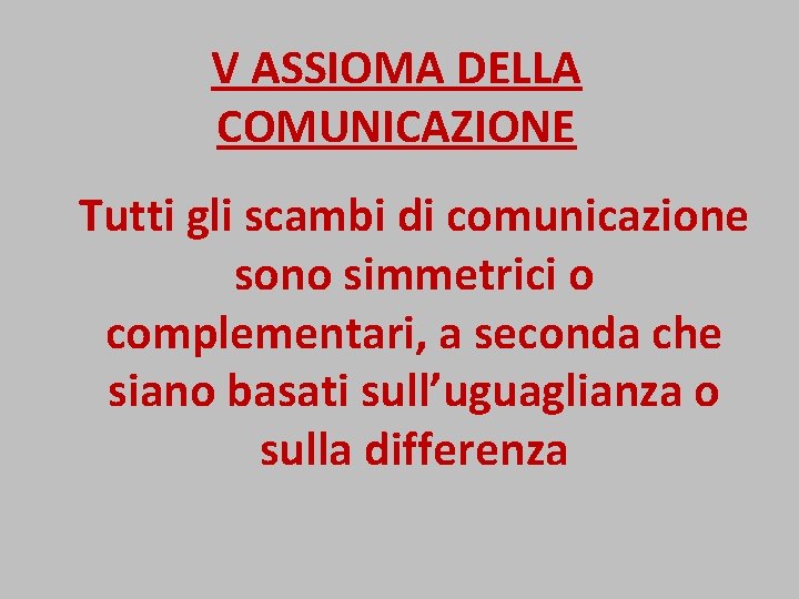 V ASSIOMA DELLA COMUNICAZIONE Tutti gli scambi di comunicazione sono simmetrici o complementari, a