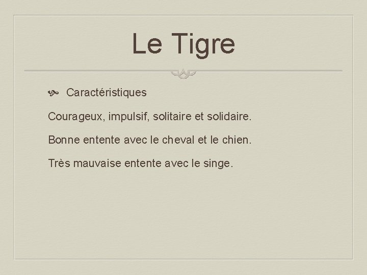 Le Tigre Caractéristiques Courageux, impulsif, solitaire et solidaire. Bonne entente avec le cheval et