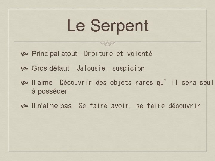 Le Serpent Principal atout  Droiture et volonté Gros défaut  Jalousie, suspicion Il aime  Découvrir des objets rares