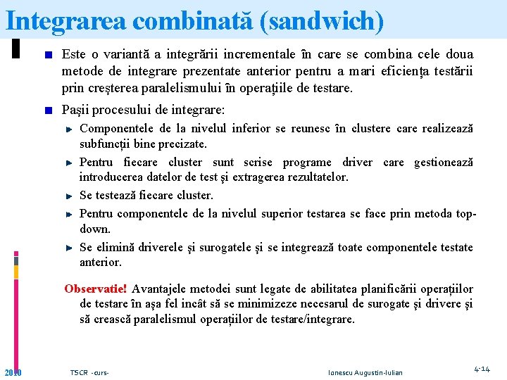 Integrarea combinată (sandwich) Este o variantă a integrării incrementale ȋn care se combina cele Integrarea combinată (sandwich) Este o variantă a integrării incrementale ȋn care se combina cele