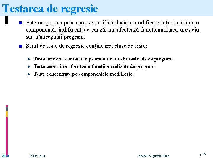 Testarea de regresie Este un proces prin care se verifică dacă o modificare introdusă Testarea de regresie Este un proces prin care se verifică dacă o modificare introdusă