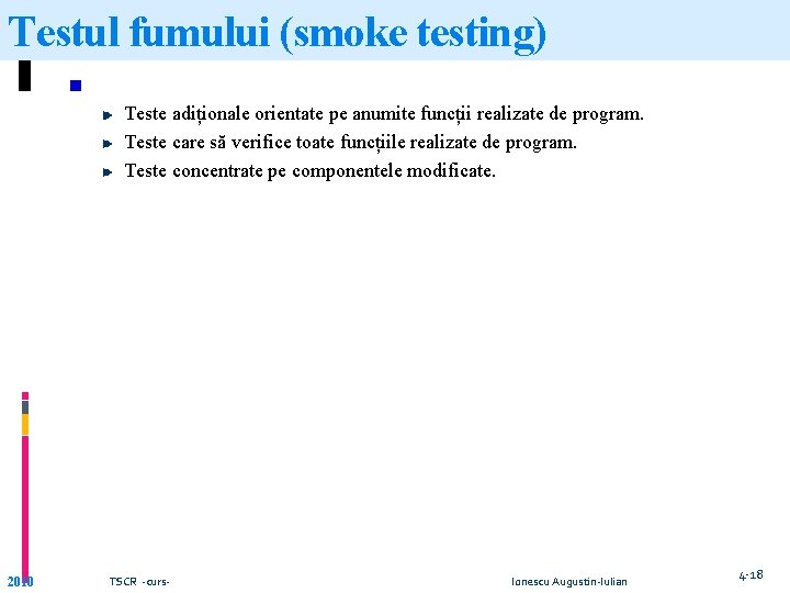 Testul fumului (smoke testing) Teste adiționale orientate pe anumite funcții realizate de program. Teste Testul fumului (smoke testing) Teste adiționale orientate pe anumite funcții realizate de program. Teste