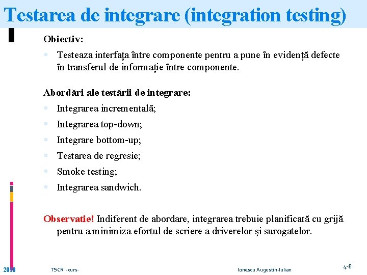Testarea de integrare (integration testing) Obiectiv: Testeaza interfața ȋntre componente pentru a pune ȋn Testarea de integrare (integration testing) Obiectiv: Testeaza interfața ȋntre componente pentru a pune ȋn