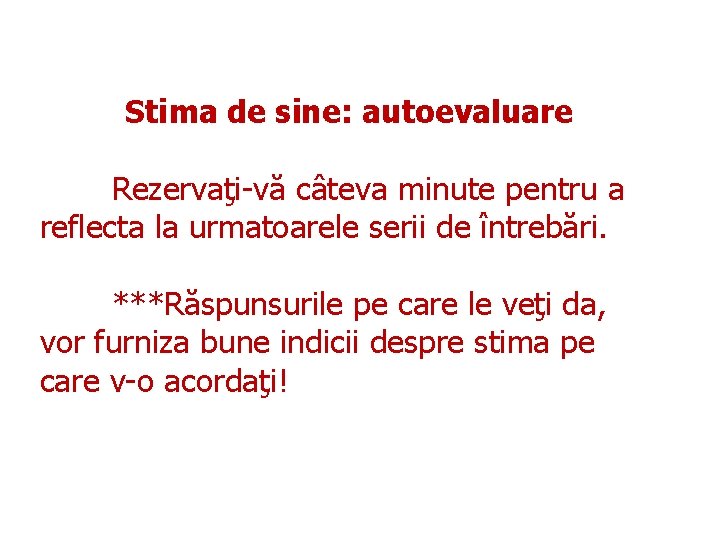 Stima de sine: autoevaluare Rezervaţi-vă câteva minute pentru a reflecta la urmatoarele serii de