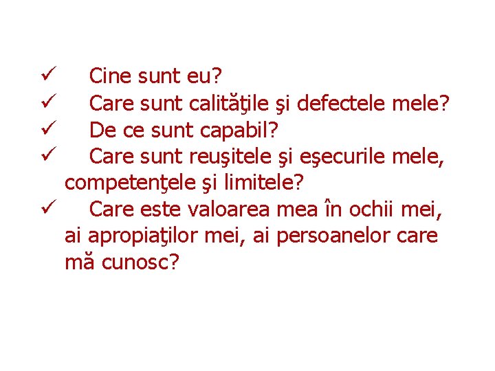 Cine sunt eu? Care sunt calităţile şi defectele mele? De ce sunt capabil? Care