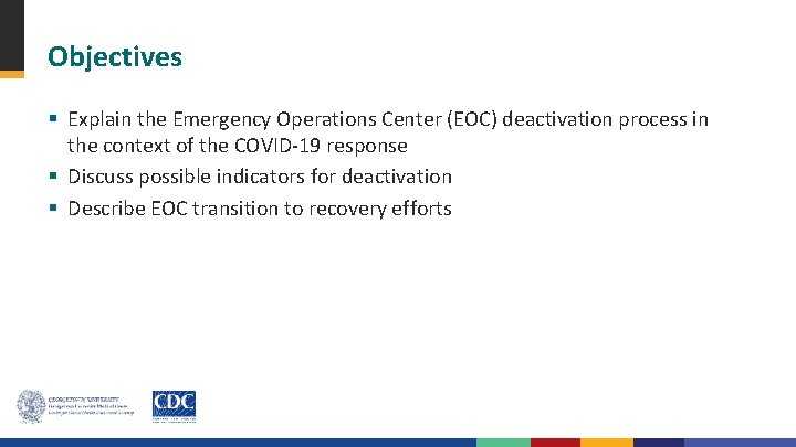 Objectives § Explain the Emergency Operations Center (EOC) deactivation process in the context of Objectives § Explain the Emergency Operations Center (EOC) deactivation process in the context of