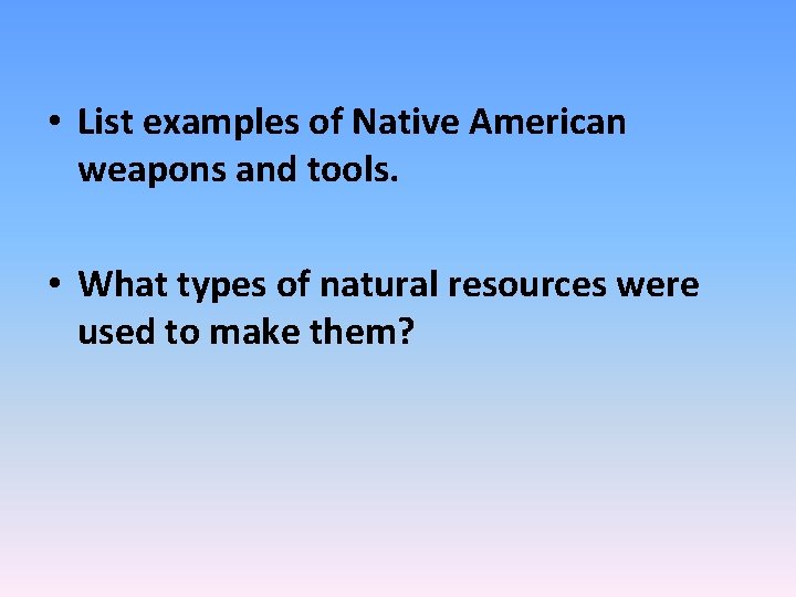  • List examples of Native American weapons and tools. • What types of