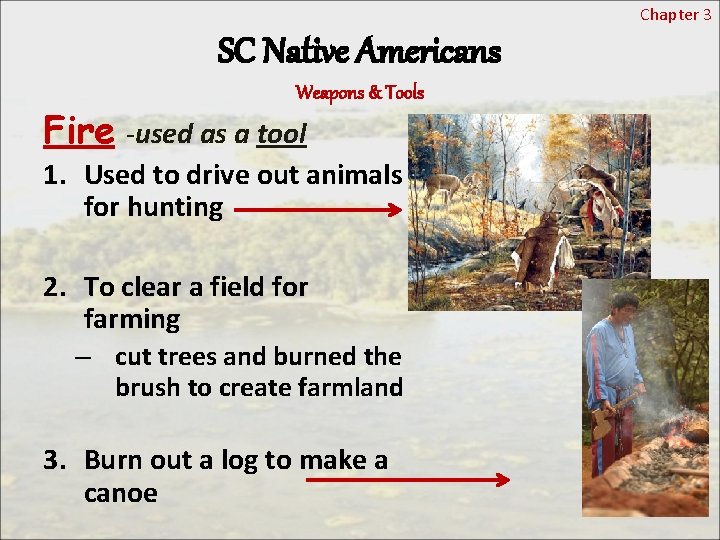 Chapter 3 SC Native Americans Weapons & Tools Fire -used as a tool 1.